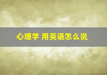 心理学 用英语怎么说